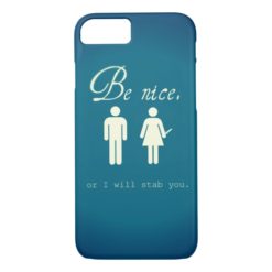 Be nice. Or I will stab you. iPhone 7 case. iPhone 7 Case