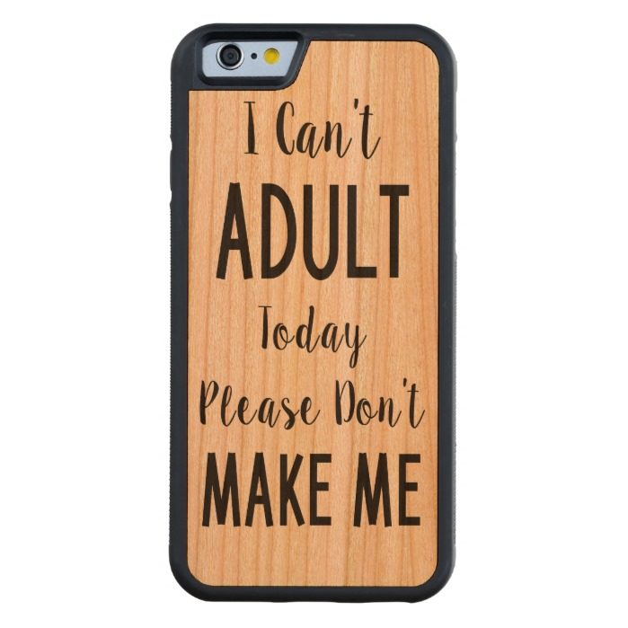 I Can't Adult Today - Funny Quote Humor Carved Cherry iPhone 6 Bumper
