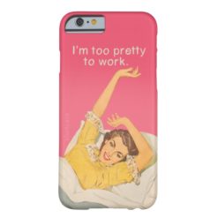 I'm too pretty to work. barely there iPhone 6 case