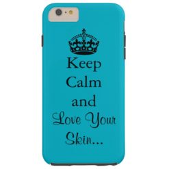 Keep Calm and Love Your Skin Tough iPhone 6 Plus Case