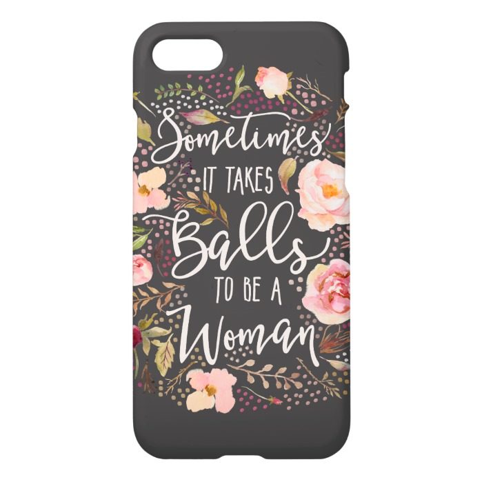 Sometimes It Take Balls To Be A Woman Flower Quote iPhone 7 Case