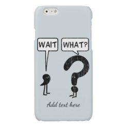Wait What? Custom Text Glossy iPhone 6 Case